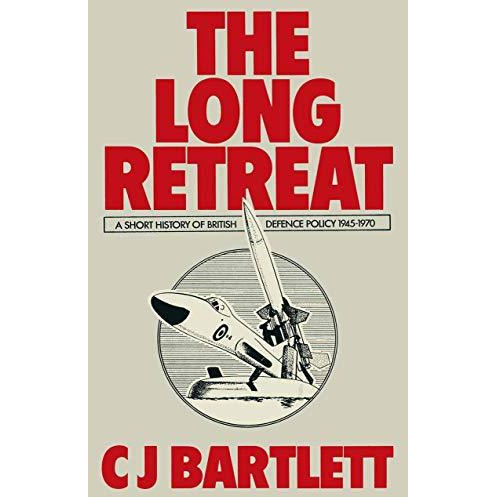 The Long Retreat: A Short History of British Defence Policy, 194570 [Paperback]