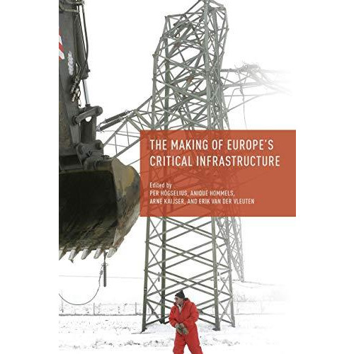 The Making of Europe's Critical Infrastructure: Common Connections and Shared Vu [Paperback]