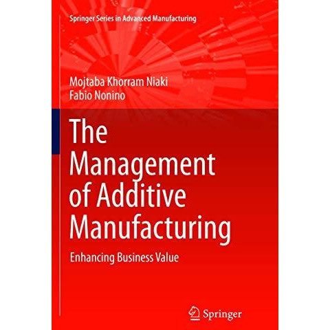 The Management of Additive Manufacturing: Enhancing Business Value [Paperback]