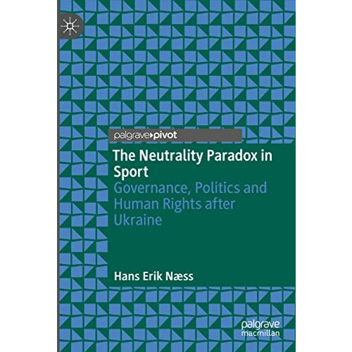 The Neutrality Paradox in Sport: Governance, Politics and Human Rights after Ukr [Hardcover]