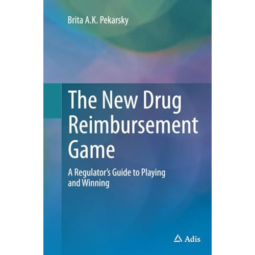 The New Drug Reimbursement Game: A Regulators Guide to Playing and Winning [Paperback]