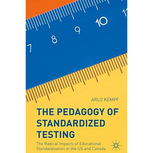 The Pedagogy of Standardized Testing: The Radical Impacts of Educational Standar [Hardcover]