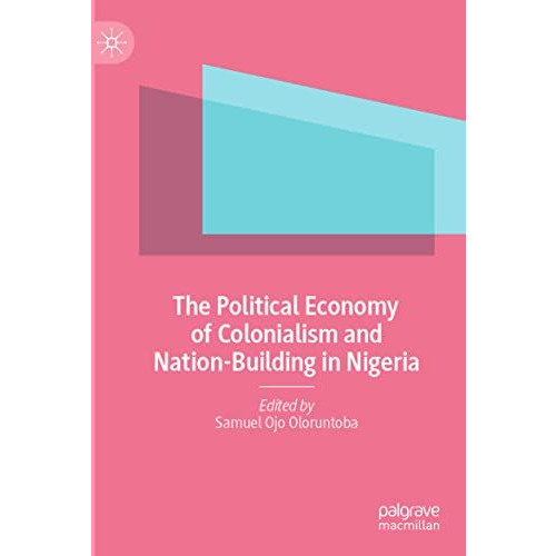 The Political Economy of Colonialism and Nation-Building in Nigeria [Paperback]