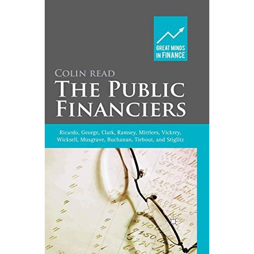 The Public Financiers: Ricardo, George, Clark, Ramsey, Mirrlees, Vickrey, Wickse [Paperback]