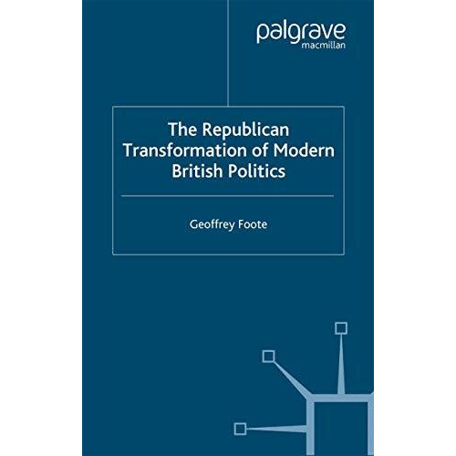 The Republican Transformation of Modern British Politics [Paperback]