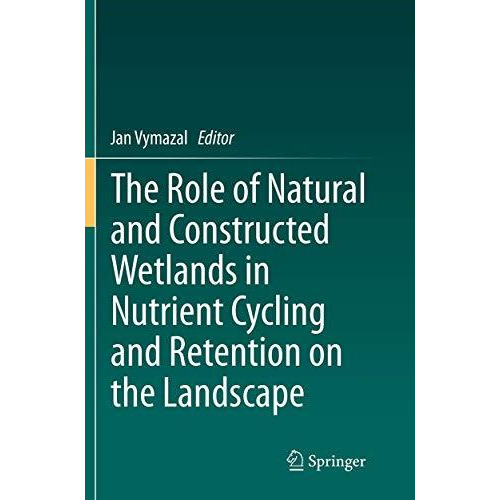 The Role of Natural and Constructed Wetlands in Nutrient Cycling and Retention o [Paperback]