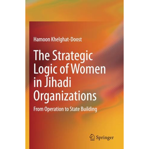 The Strategic Logic of Women in Jihadi Organizations: From Operation to State Bu [Paperback]