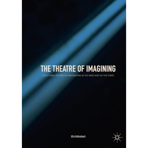 The Theatre of Imagining: A Cultural History of Imagination in the Mind and on t [Paperback]