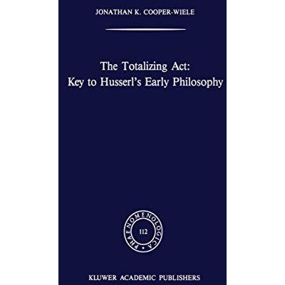 The Totalizing Act: Key to Husserls Early Philosophy [Hardcover]