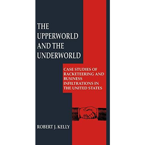 The Upperworld and the Underworld: Case Studies of Racketeering and Business Inf [Paperback]