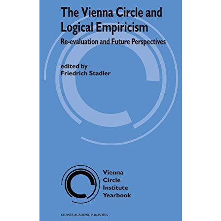 The Vienna Circle and Logical Empiricism: Re-evaluation and Future Perspectives [Hardcover]