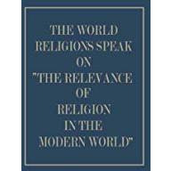 The World Religions Speak on The Relevance of Religion in the Modern World [Paperback]