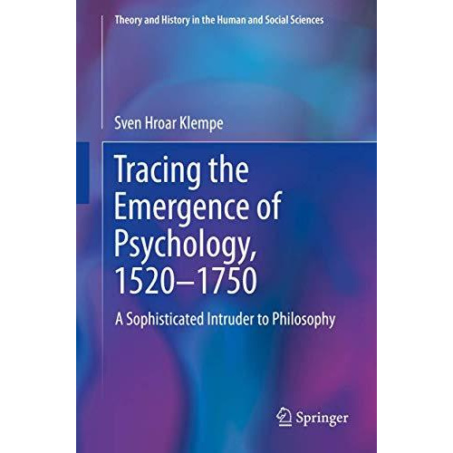 Tracing the Emergence of Psychology, 1520`1750: A Sophisticated Intruder to Phi [Hardcover]