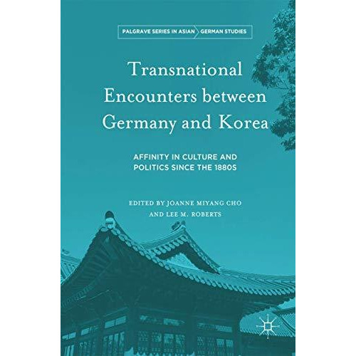 Transnational Encounters between Germany and Korea: Affinity in Culture and Poli [Hardcover]