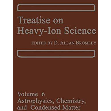 Treatise on Heavy-Ion Science: Volume 6: Astrophysics, Chemistry, and Condensed  [Paperback]