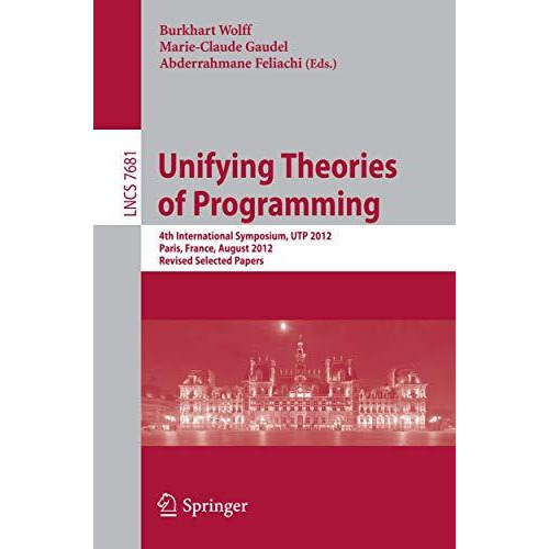 Unifying Theories of Programming: 4th International Symposium, UTP 2012, Paris,  [Paperback]