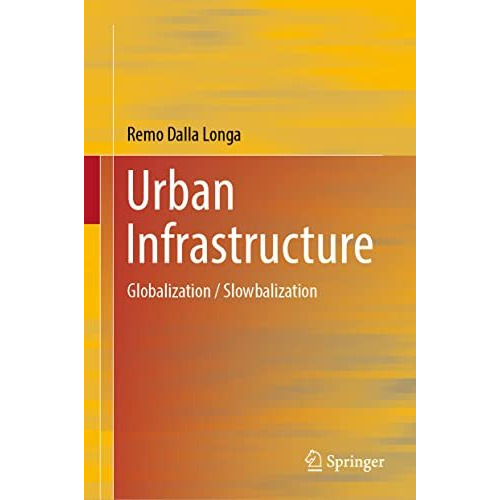 Urban Infrastructure: Globalization / Slowbalization [Hardcover]