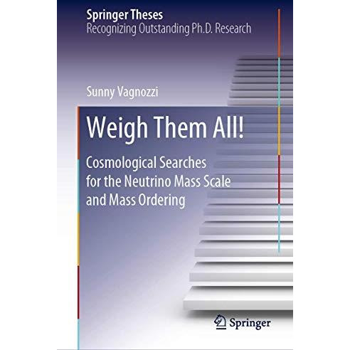 Weigh Them All!: Cosmological Searches for the Neutrino Mass Scale and Mass Orde [Hardcover]