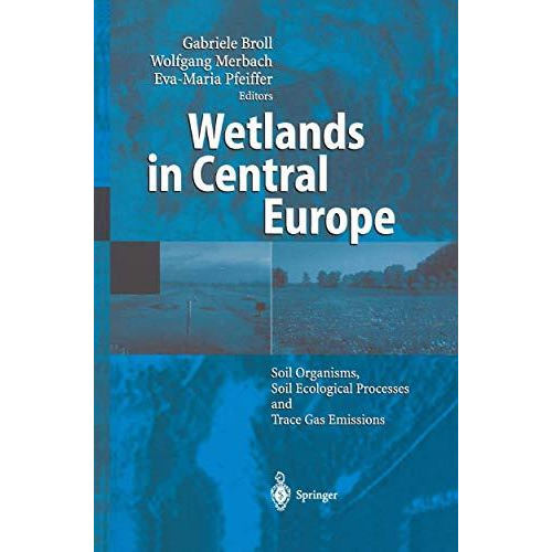 Wetlands in Central Europe: Soil Organisms, Soil Ecological Processes and Trace  [Paperback]