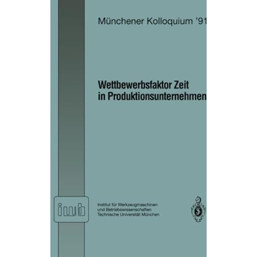 Wettbewerbsfaktor Zeit in Produktionsunternehmen: Referate des M?nchener Kolloqu [Paperback]