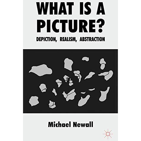 What is a Picture?: Depiction, Realism, Abstraction [Paperback]