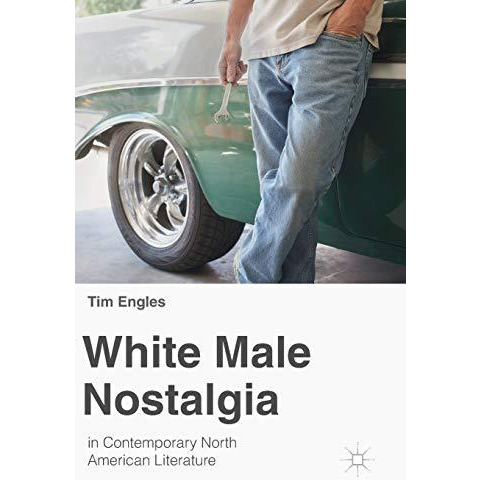 White Male Nostalgia in Contemporary North American Literature [Hardcover]