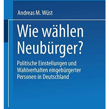 Wie w?hlen Neub?rger?: Politische Einstellungen und Wahlverhalten eingeb?rgerter [Paperback]