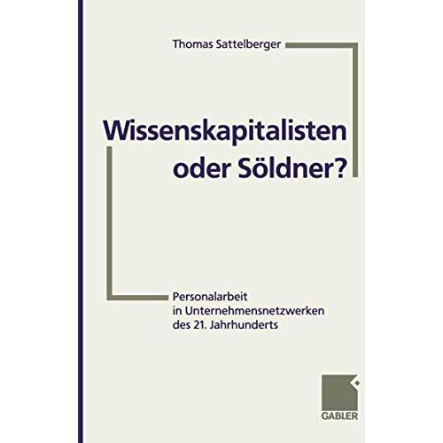 Wissenskapitalisten oder S?ldner?: Personalarbeit in Unternehmensnetzwerken des  [Paperback]