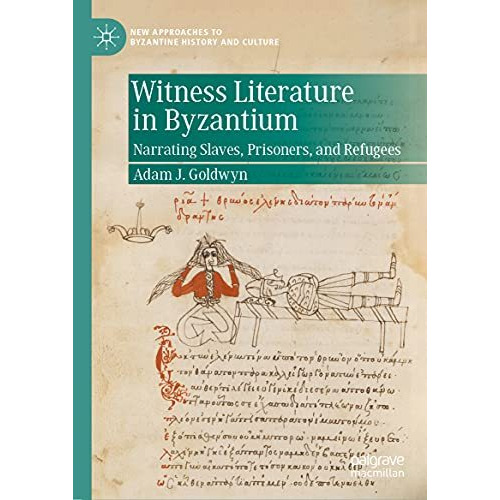 Witness Literature in Byzantium: Narrating Slaves, Prisoners, and Refugees [Hardcover]