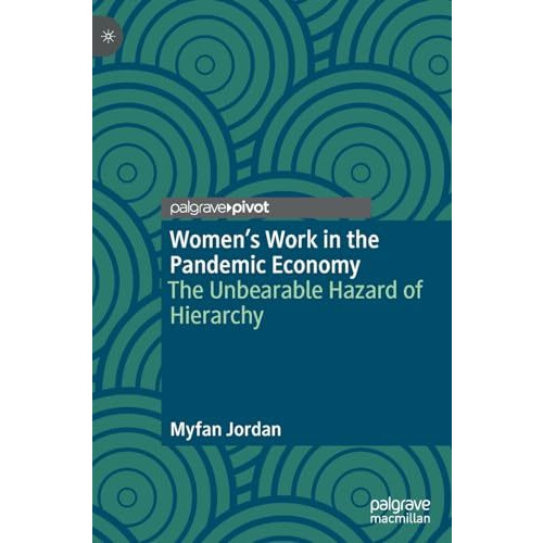 Womens Work in the Pandemic Economy: The Unbearable Hazard of Hierarchy [Hardcover]