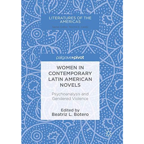 Women in Contemporary Latin American Novels: Psychoanalysis and Gendered Violenc [Paperback]