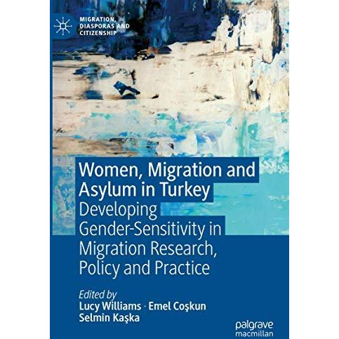 Women, Migration and Asylum in Turkey: Developing Gender-Sensitivity in Migratio [Hardcover]