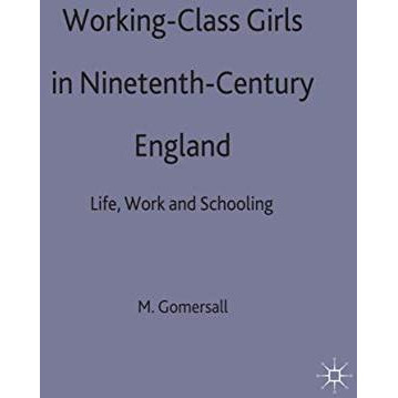 Working-Class Girls in Nineteenth-Century England: Life, Work and Schooling [Hardcover]