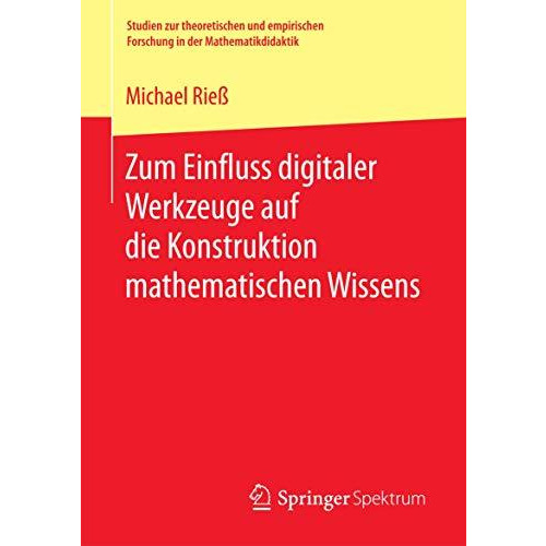 Zum Einfluss digitaler Werkzeuge auf die Konstruktion mathematischen Wissens [Paperback]