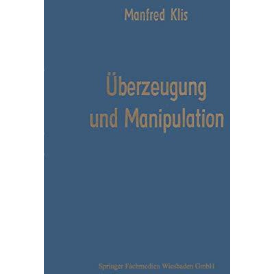 ?berzeugung und Manipulation: Grundlagen einer Theorie betriebswirtschaftlicher  [Paperback]