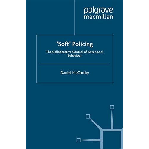 'soft' Policing: The Collaborative Control of Anti-Social Behaviour [Paperback]