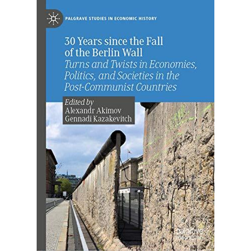 30 Years since the Fall of the Berlin Wall: Turns and Twists in Economies, Polit [Hardcover]