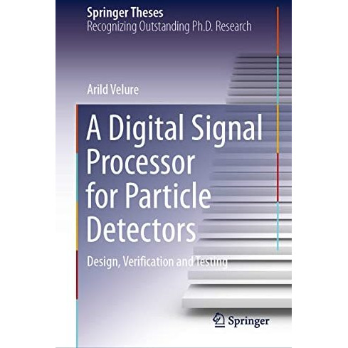 A Digital Signal Processor for Particle Detectors: Design, Verification and Test [Hardcover]