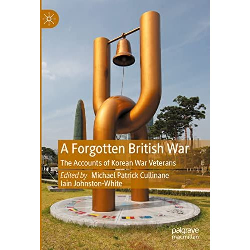 A Forgotten British War: The Accounts of Korean War Veterans [Hardcover]