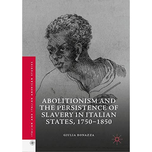 Abolitionism and the Persistence of Slavery in Italian States, 17501850 [Hardcover]