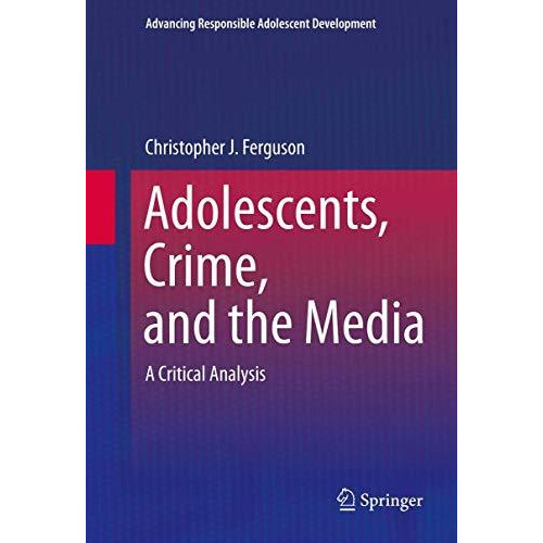 Adolescents, Crime, and the Media: A Critical Analysis [Paperback]