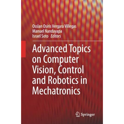 Advanced Topics on Computer Vision, Control and Robotics in Mechatronics [Paperback]