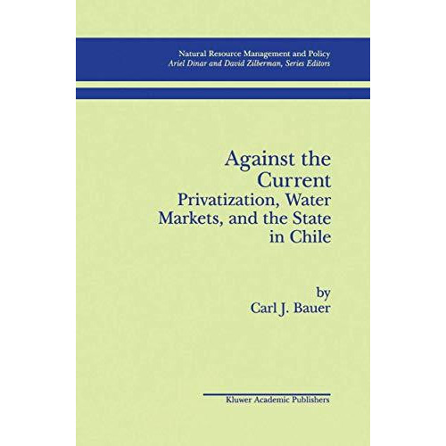 Against the Current: Privatization, Water Markets, and the State in Chile [Hardcover]