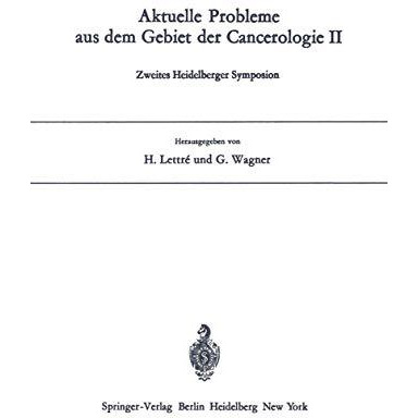 Aktuelle Probleme aus dem Gebiet der Cancerologie II: Zweites Heidelberger Sympo [Paperback]