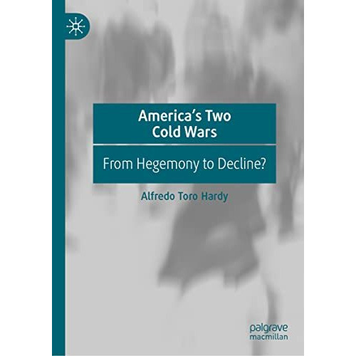 Americas Two Cold Wars: From Hegemony to Decline? [Hardcover]