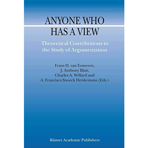 Anyone Who Has a View: Theoretical Contributions to the Study of Argumentation [Paperback]