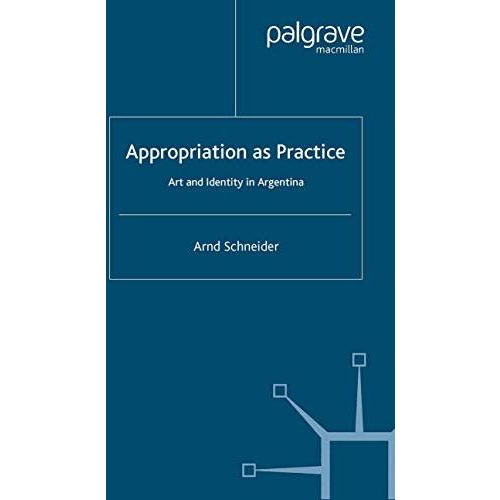 Appropriation as Practice: Art and Identity in Argentina [Paperback]