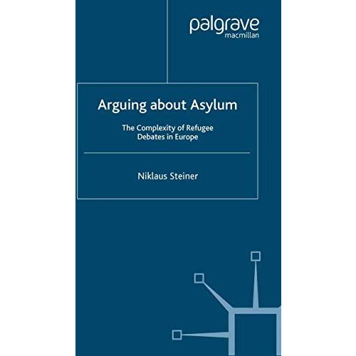 Arguing about Asylum: The Complexity of Refugee Debates in Europe [Paperback]