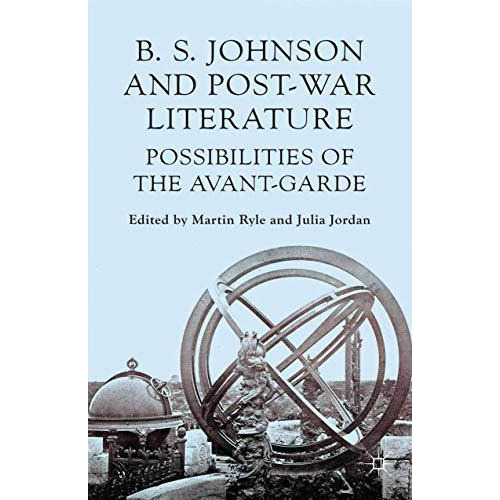 B S Johnson and Post-War Literature: Possibilities of the Avant-Garde [Paperback]