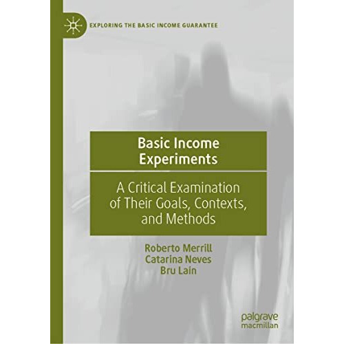 Basic Income Experiments: A Critical Examination of Their Goals, Contexts, and M [Hardcover]